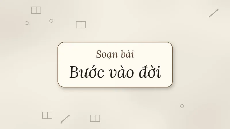 soạn bài bước vào đời