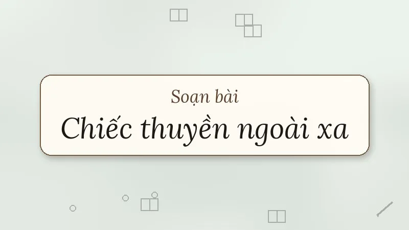 soạn bài chiếc thuyền ngoài xa