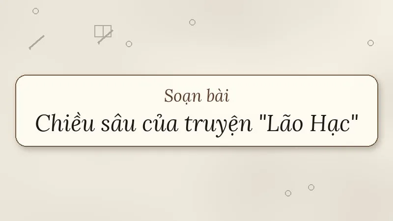 soạn bài chiều sâu của truyện lão hạc