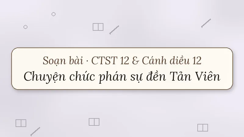 soạn bài chuyện chức phán sự đền tản viên lớp 12