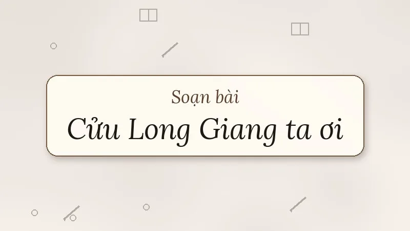 soạn bài cửu long giang ta ơi