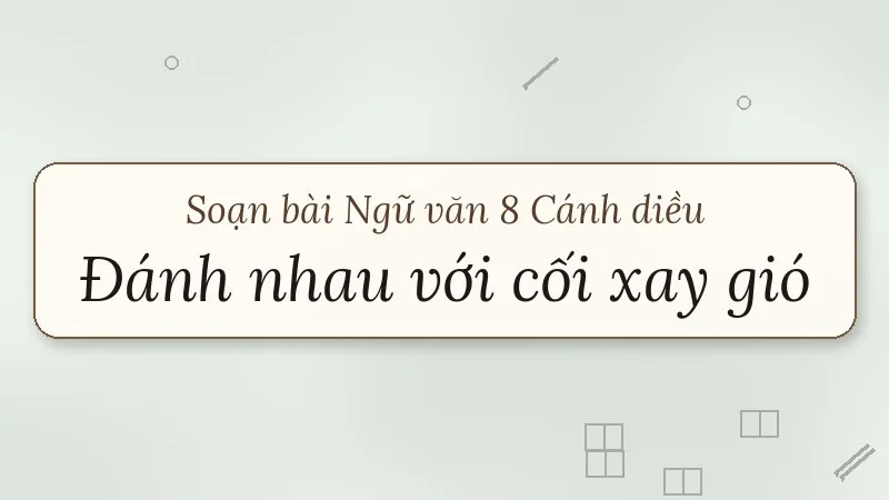 soạn bài đánh nhau với cối xay gió