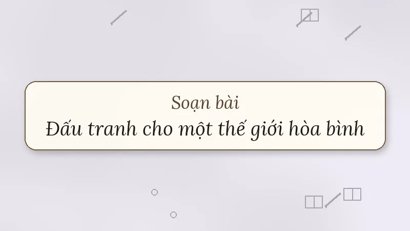 soạn bài đấu tranh cho một thế giới hòa bình kết nối tri thức