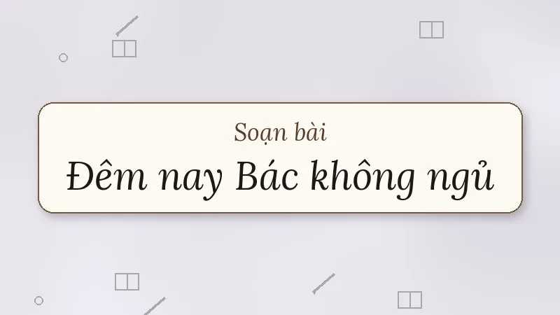 soạn bài đêm nay bác không ngủ