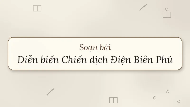 soạn bài diễn biến chiến dịch điện biên phủ