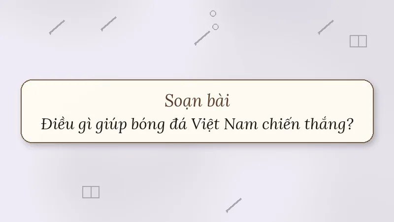 soạn bài điều gì giúp bóng đá việt nam chiến thắng