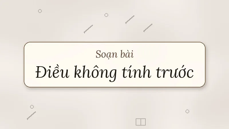 soạn bài điều không tính trước