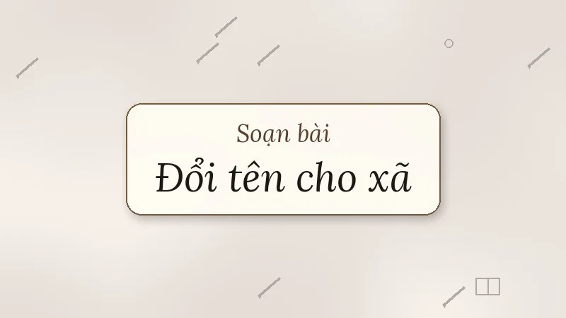 soạn bài đổi tên cho xã