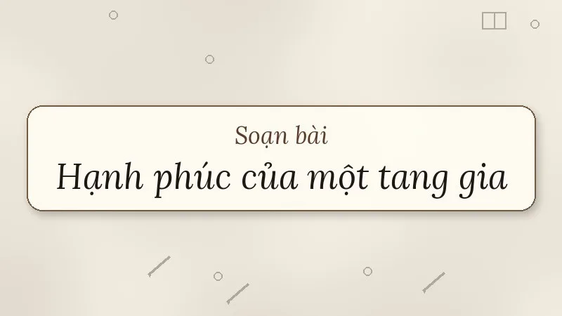 soạn bài hạnh phúc của một tang gia