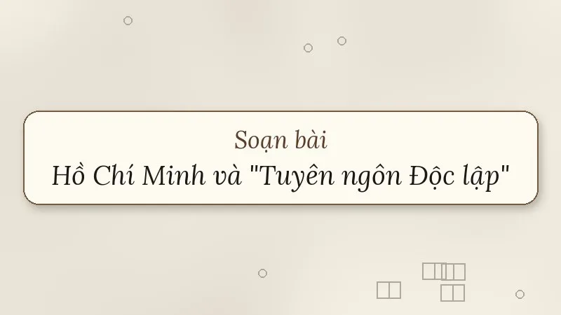 soạn bài hồ chí minh và tuyên ngôn độc lập