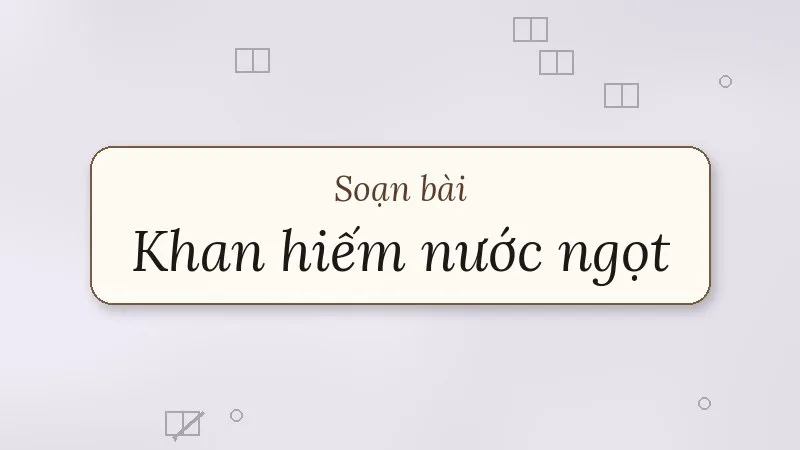 soạn bài khan hiếm nước ngọt