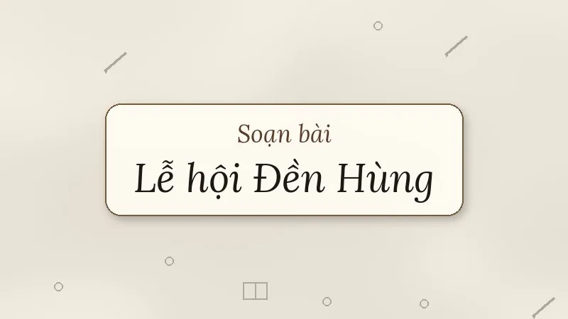 soạn bài lễ hội đền hùng