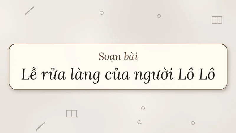 soạn bài lễ rửa làng của người lô lô