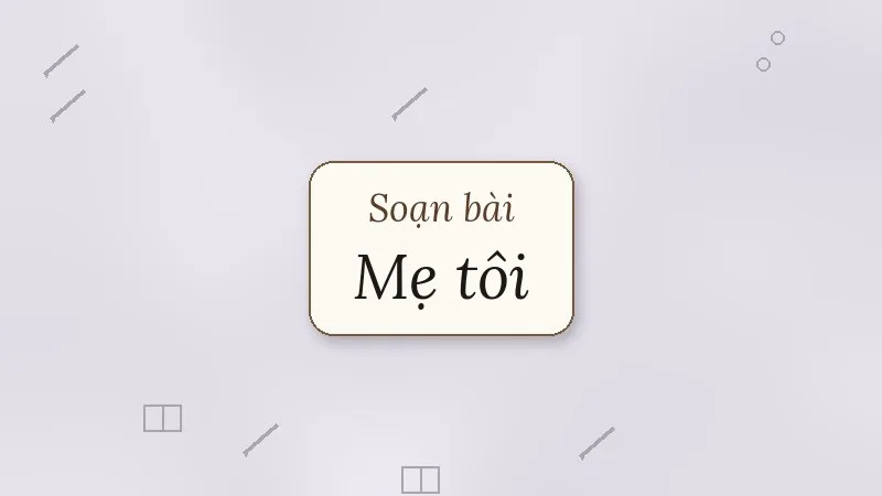 soạn bài mẹ tôi