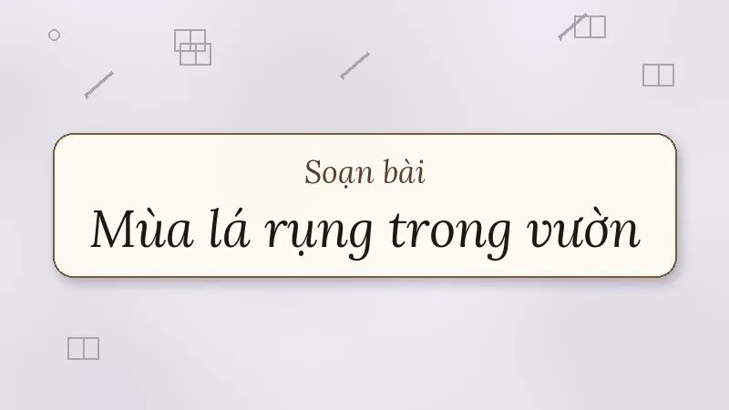 soạn bài mùa lá rụng trong vườn kết nối tri thức