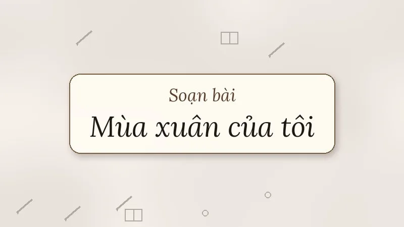 soạn bài mùa xuân của tôi