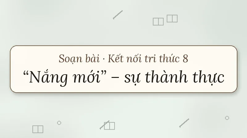soạn bài nắng mới sự thành thực của một tâm hồn giàu mơ mộng