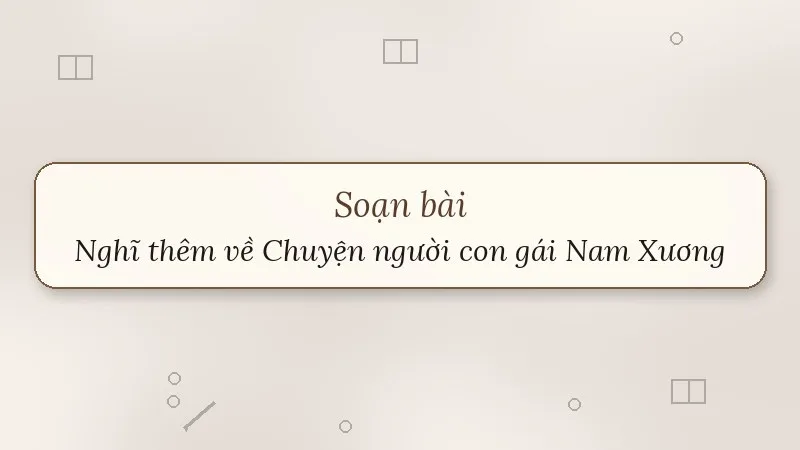 soạn bài nghĩ thêm về chuyện người con gái nam xương