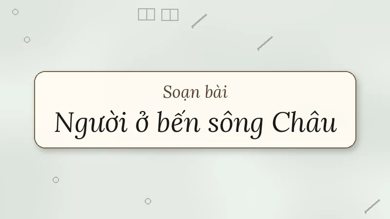 soạn bài người ở bến sông châu