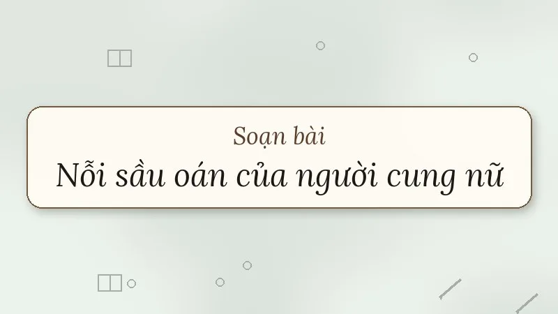 soạn bài nỗi sầu oán của người cung nữ