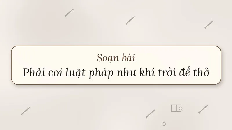 soạn bài phải coi luật pháp như khí trời để thở