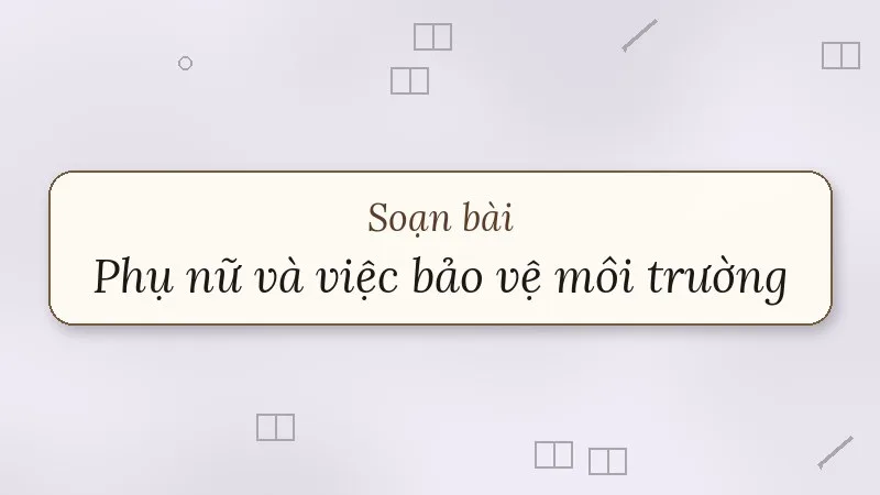 soạn bài phụ nữ và việc bảo vệ môi trường