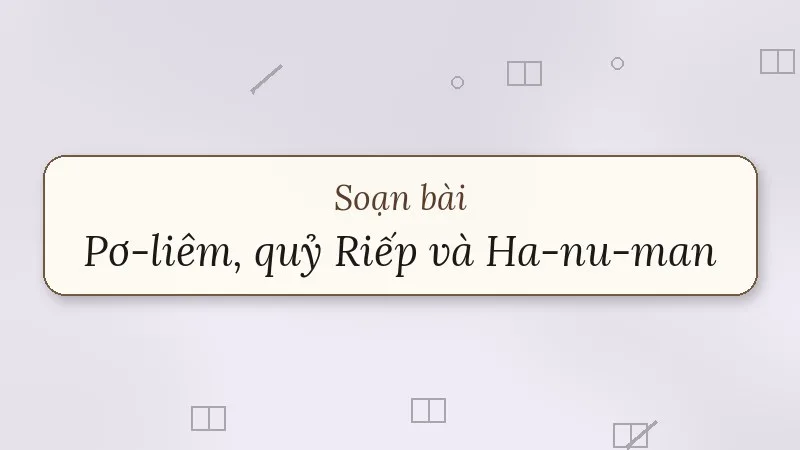 soạn bài pơ-liêm quỷ riếp và ha-nu-man
