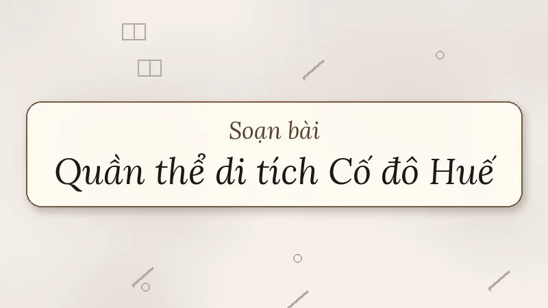 soạn bài quần thể di tích cố đô huế