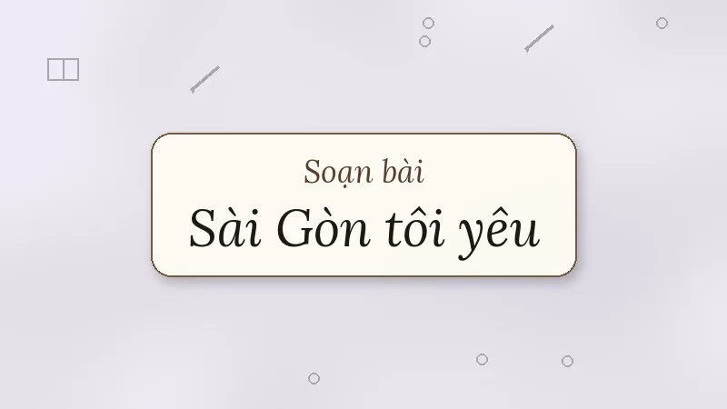 soạn bài sài gòn tôi yêu
