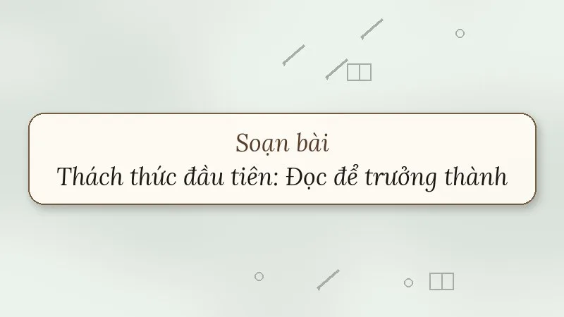 soạn bài thách thức đầu tiên đọc để trưởng thành