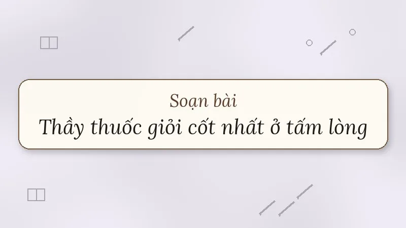 soạn bài thầy thuốc giỏi cốt nhất ở tấm lòng