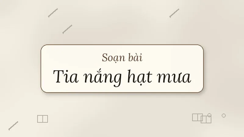 soạn bài tia nắng hạt mưa kết nối tri thức