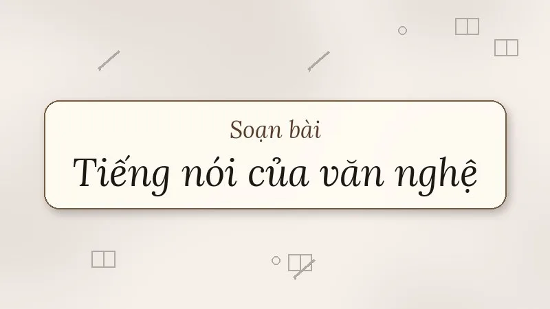 soạn bài tiếng nói của văn nghệ
