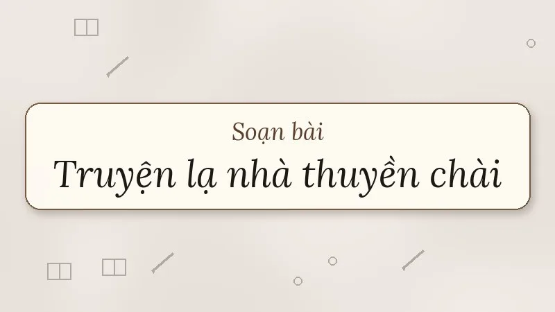 soạn bài truyện lạ nhà thuyền chài