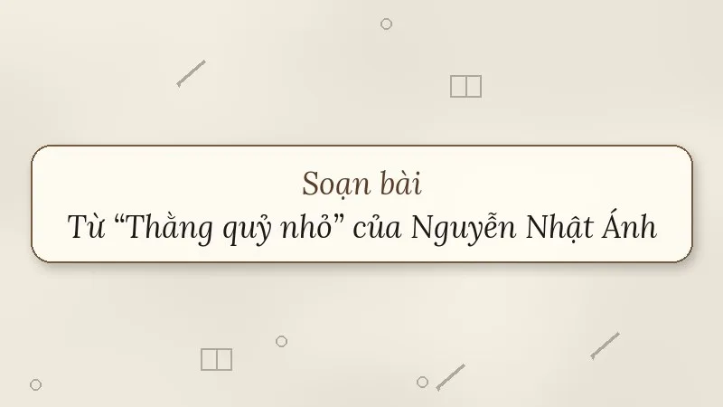 soạn bài từ thằng quỷ nhỏ của nguyễn nhật ánh