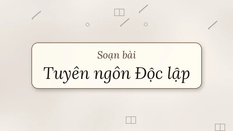 soạn bài tuyên ngôn độc lập chân trời sáng tạo