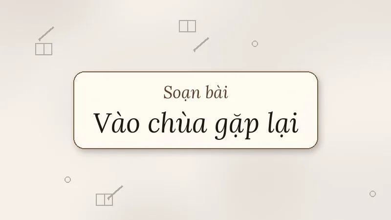 soạn bài vào chùa gặp lại