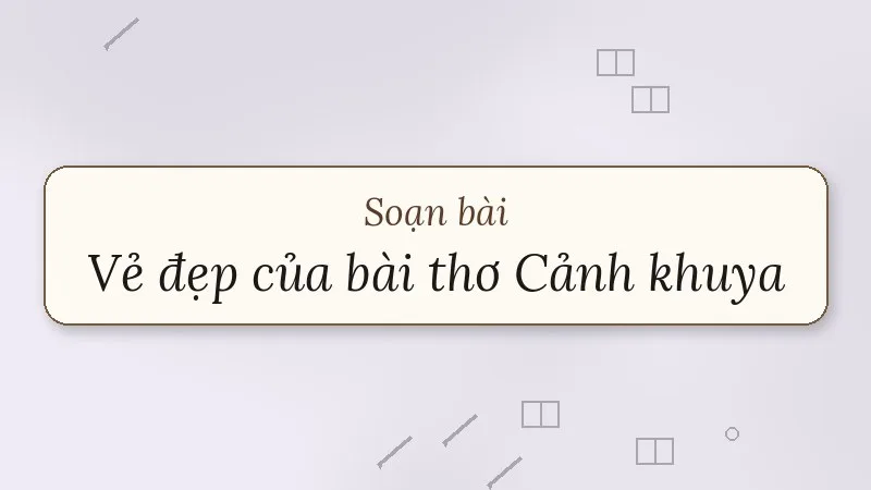 soạn bài vẻ đẹp của bài thơ cảnh khuya