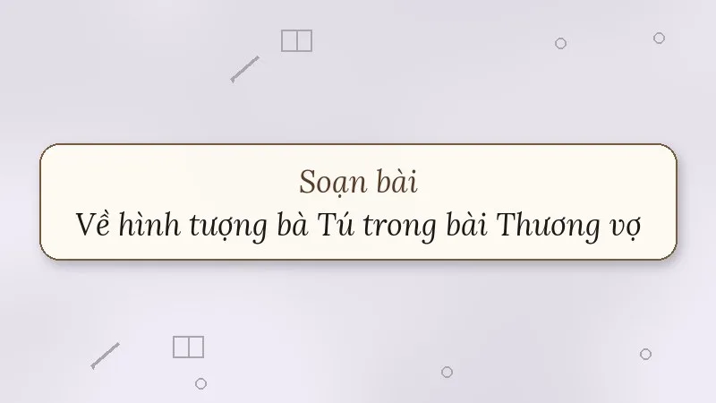 soạn bài về hình tượng bà tú trong bài thương vợ