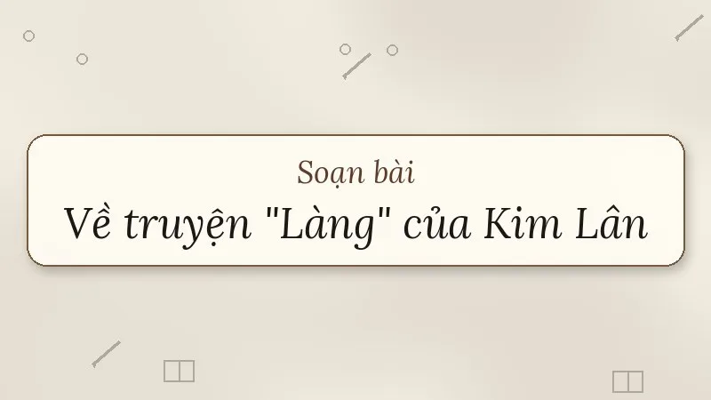 soạn bài về truyện làng của kim lân