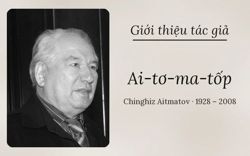 Tác giả Trin-ghi-dơ Ai-tơ-ma-tốp (Chinghiz Aitmatov)