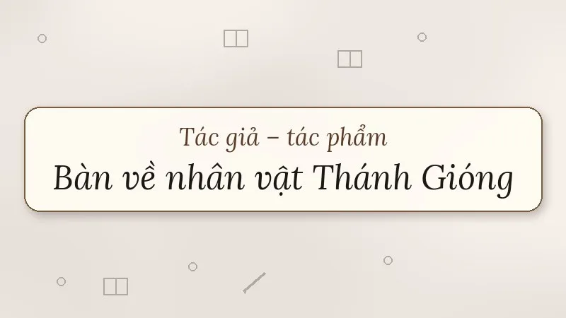 tác giả tác phẩm bàn về nhân vật thánh gióng