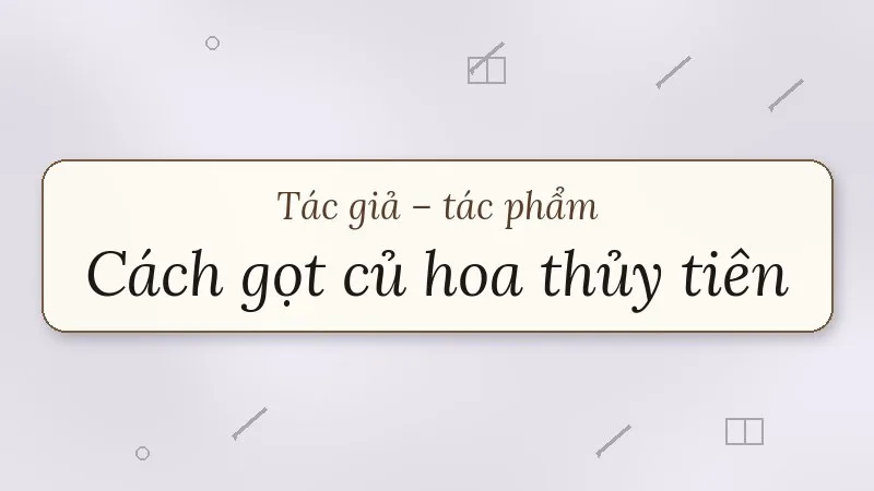tác giả tác phẩm cách gọt củ hoa thủy tiên