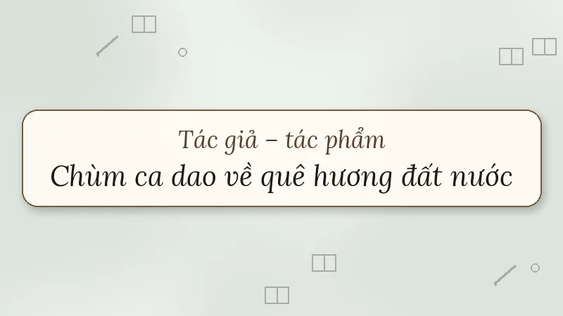 tác giả tác phẩm chùm ca dao về quê hương đất nước