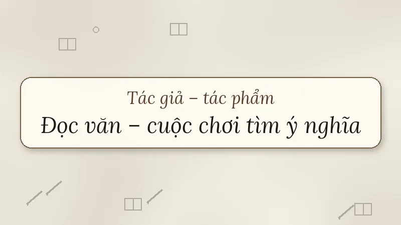 tác giả tác phẩm đọc văn cuộc chơi tìm ý nghĩa