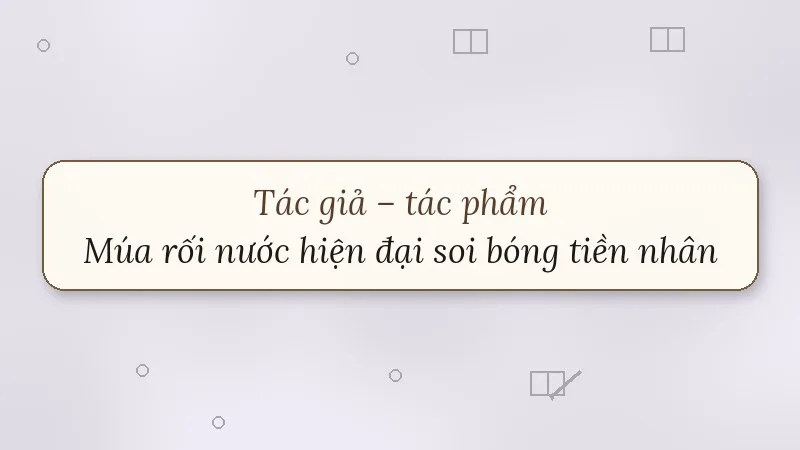 tác giả tác phẩm múa rối nước hiện đại soi bóng tiền nhân
