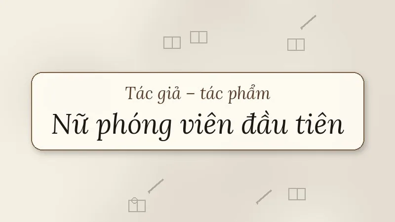 tác giả tác phẩm nữ phóng viên đầu tiên