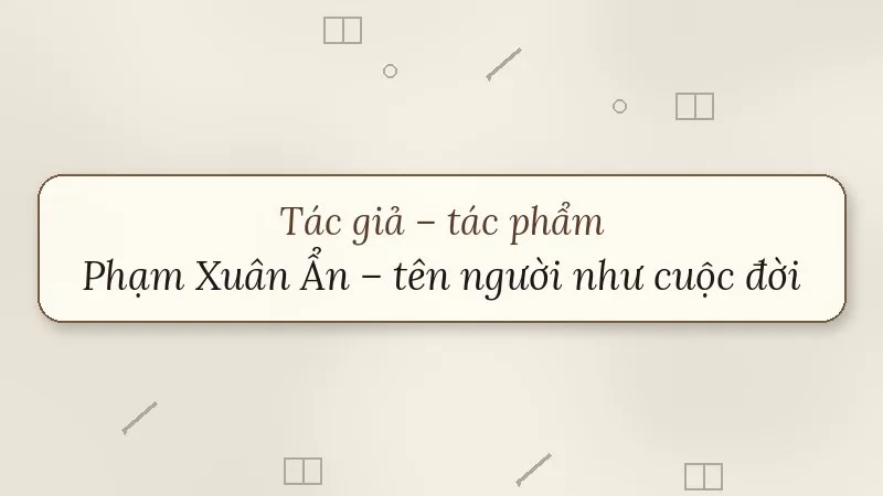 tác giả tác phẩm phạm xuân ẩn tên người như cuộc đời