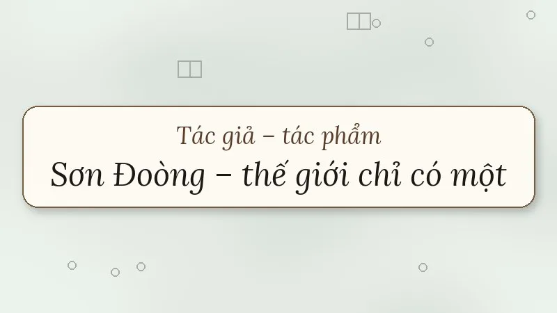 tác giả tác phẩm sơn đoòng thế giới chỉ có một