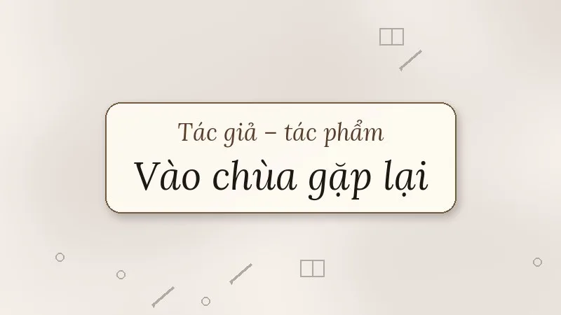 tác giả tác phẩm vào chùa gặp lại